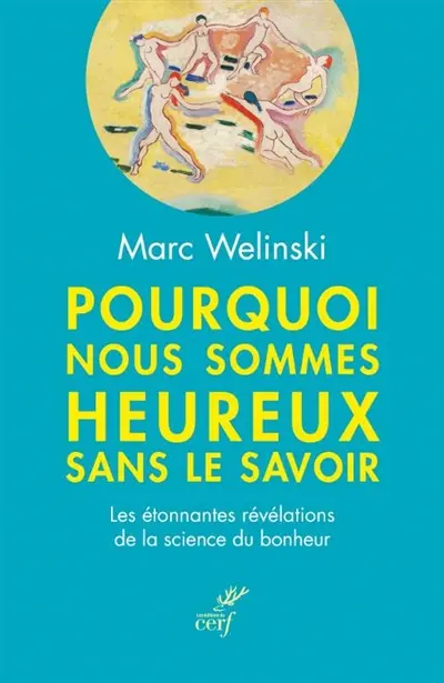 Pourquoi nous sommes heureux sans le savoir : les étonnantes révélations de la science du bonheur