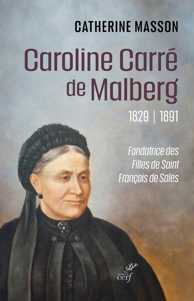 Caroline Carré de Malberg, 1829-1891 : fondatrice des Filles de saint François de Sales