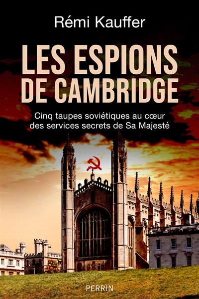 Les espions de Cambridge : cinq taupes soviétiques au coeur des services secrets de Sa Majesté