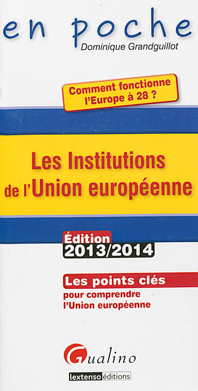 Les institutions de l'Union européenne : les points clés pour comprendre l'Union européenne : édition 2013-2014