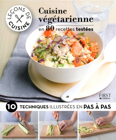 Cuisine végétarienne : en 80 recettes testées & 10 techniques illustrées en pas à pas