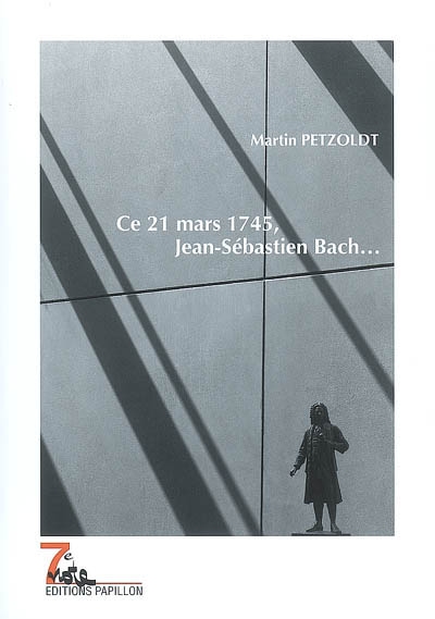 Ce 21 mars 1745, Jean-Sébastien Bach... : un récit autour du soixantième anniversaire de Jean-Sébastien Bach