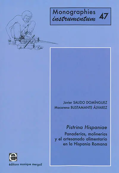 Pistrina Hispaniae : panaderias, molinerias y el artesanado alimentario en la Hispania romana