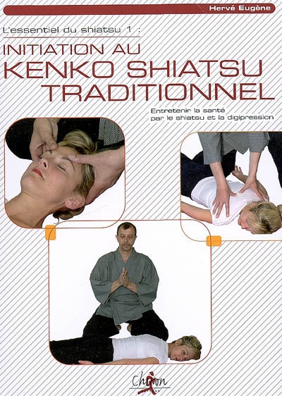 L'essentiel du shiatsu. Vol. 1. Initiation au kenko shiatsu traditionnel : entretenir la santé par le shiatsu et la digipression