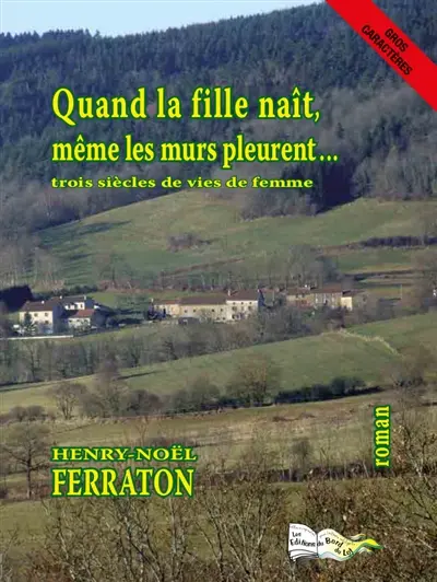 Quand la fille naît, même les murs pleurent... : trois siècles de vies de femme