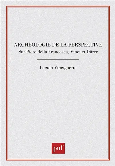 Archéologie de la perspective : sur Piero della Francesca, Vinci et Dürer