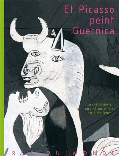Et Picasso peint Guernica : le chef-d'oeuvre raconté aux enfants