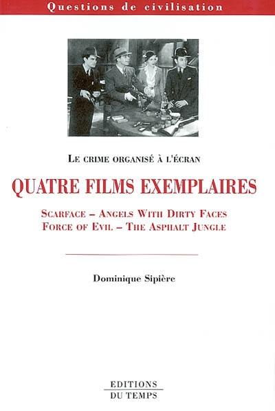 Le crime organisé à l'écran, quatre films exemplaires : Scarface, Angels with dirty faces, Force of evil, The asphalt jungle