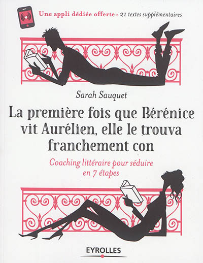 La première fois que Bérénice vit Aurélien, elle le trouva franchement con : coaching littéraire pour séduire en 7 étapes