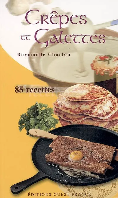 Crêpes et galettes : 85 recettes