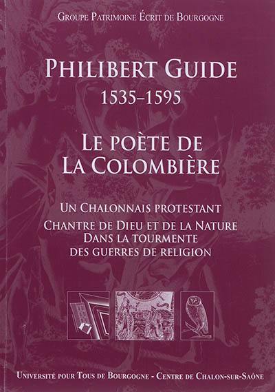 Philibert Guide, 1535-1595 : le poète de la Colombière : un Châlonnais protestant chantre de Dieu et de la nature dans la tourmente des guerres de religion