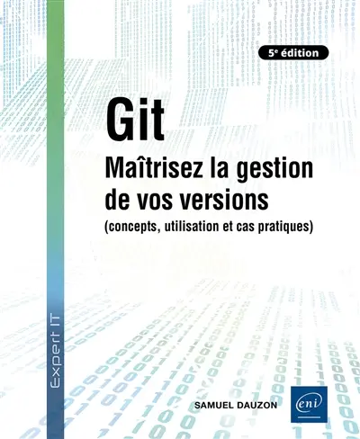 Git : maîtrisez la gestion de vos versions : concepts, utilisation et cas pratiques