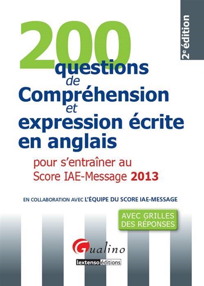 200 questions de compréhension et expression écrite en anglais pour s'entraîner au Score IAE-Message 2013 : avec grilles des réponses