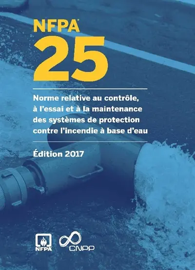NFPA 25 : norme relative au contrôle, à l'essai et à la maintenance des systèmes de protection contre l'incendie à base d'eau