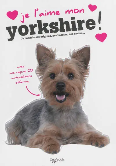 Je l'aime mon yorkshire ! : tout ce que je dois savoir pour le rendre heureux
