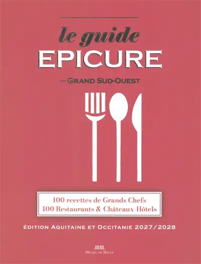 Le guide Epicure Grand Sud-Ouest : 100 recettes de grands chefs, 100 restaurants & châteaux hôtels : édition Aquitaine et Occitanie 2027-2028
