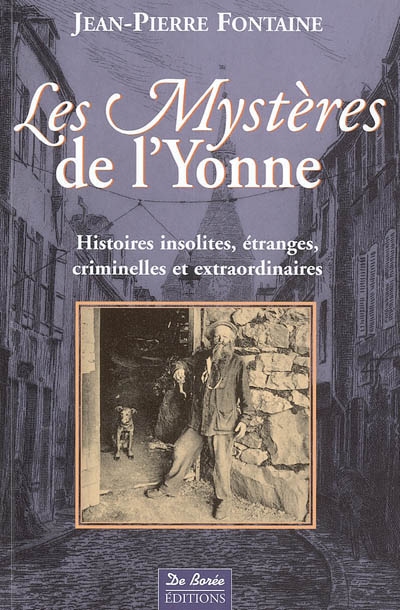 Les mystères de l'Yonne : histoire insolites, étranges, criminelles et extraordinaires