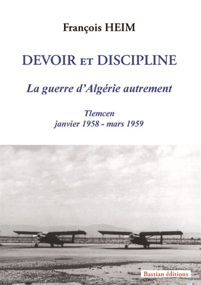 Devoir et discipline : la guerre d'Algérie autrement : Tlemcen, 4 janvier 1958-30 janvier 1959