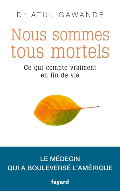 Nous sommes tous mortels : ce qui compte vraiment en fin de vie : le médecin qui a bouleversé l'Amérique