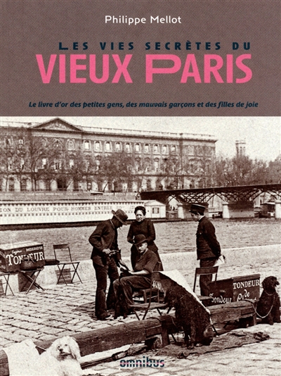 Les vies secrètes du vieux Paris : le livre d'or des petites gens, des mauvais garçons et des filles de joie
