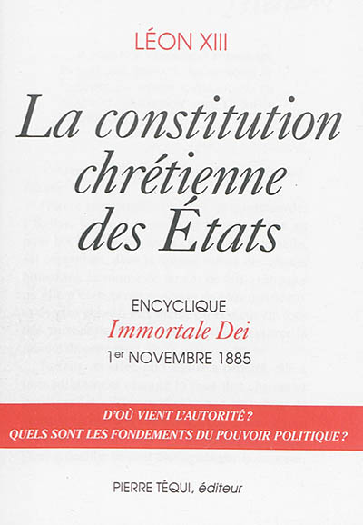 La constitution chrétienne des Etats : Immortale Dei : encyclique, 1er novembre 1885