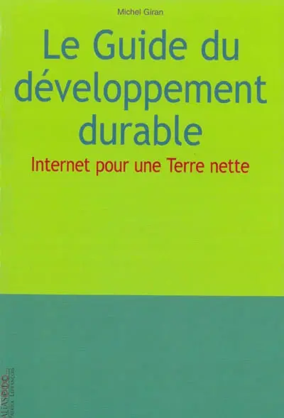Le guide du développement durable : tout ce que vous avez toujours voulu savoir sur l'écologie et le développement durable sans jamais oser le demander