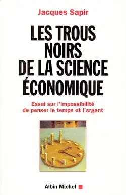 Les trous noirs de la science économique : essai sur l'impossibilité de penser le temps et l'argent