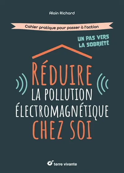 Réduire la pollution électromagnétique chez soi : cahier pratique pour passer à l'action