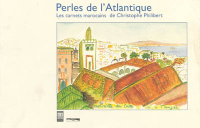Perles de l'Atlantique : les carnets marocains de Christophe Philibert