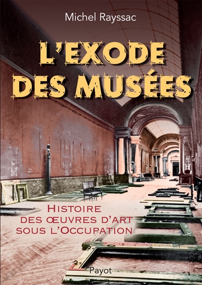 L'exode des musées : histoire des oeuvres d'art sous l'Occupation