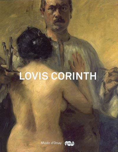 Lovis Corinth : (1858-1925), entre impressionnisme et expressionnisme : exposition, Paris, Musée d'Orsay, 1er avril-22 juin 2008