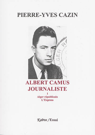 Albert Camus, journaliste. Vol. 1. Alger républicain, L'Express