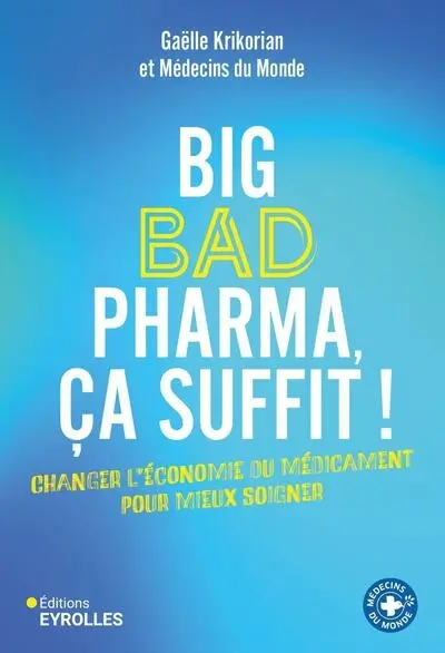 Big bad pharma, ça suffit ! : changer l'économie du médicament pour mieux soigner