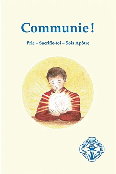Communie ! : prie, sacrifie-toi, sois apôtre