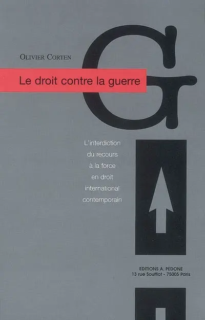 Le droit contre la guerre : l'interdiction du recours à la force en droit international contemporain