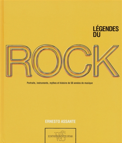 Légendes du rock : portraits, instruments, mythes et histoire de 50 années de musique