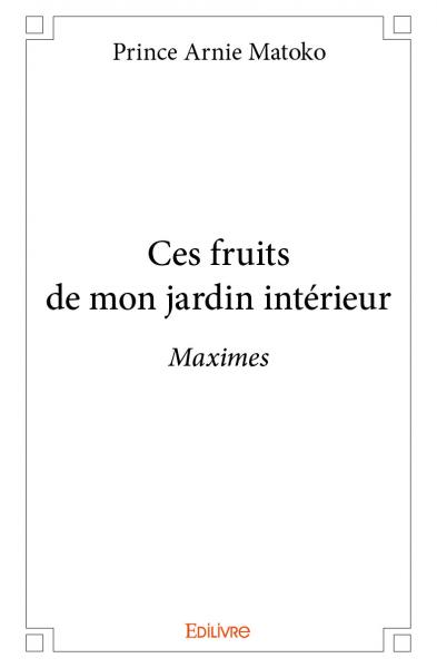 Ces fruits de mon jardin intérieur : Maximes