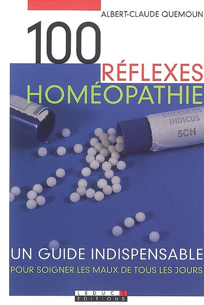 100 réflexes homéopathie : un guide indispensable pour soigner les maux de tous les jours