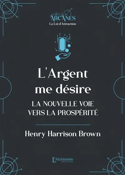 L'argent me désire : la nouvelle voie vers la prospérité