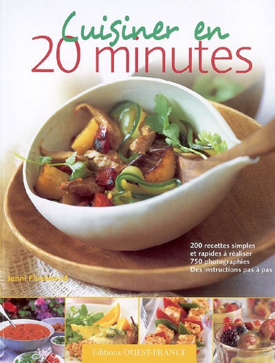 Cuisiner en 20 minutes : 200 recettes simples et rapides et leurs variantes : des instructions pas à pas pour réussir ses plats en toute occasion