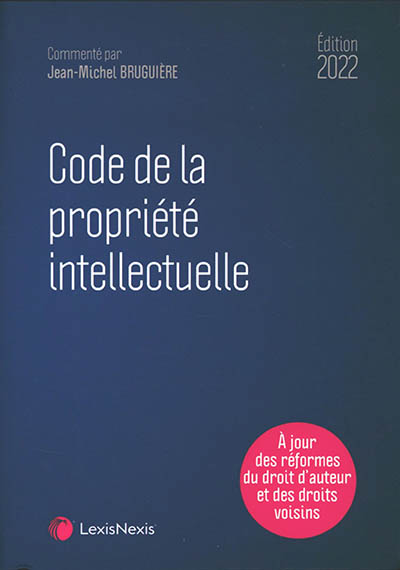 Code de la propriété intellectuelle : 2022 : à jour des réformes du droit d'auteur et des droits voisins