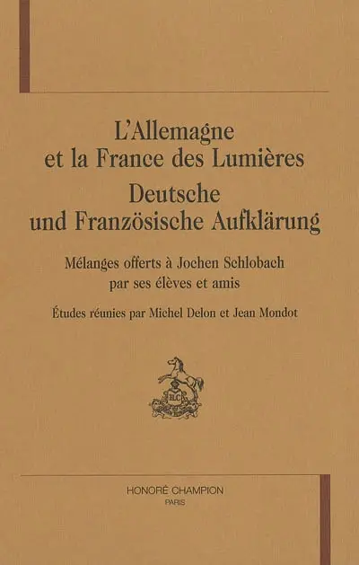 L'Allemagne et la France des Lumières. Deutsche und französische Aufklärung : mélanges offerts à Jochen Schlobach par ses élèves et amis