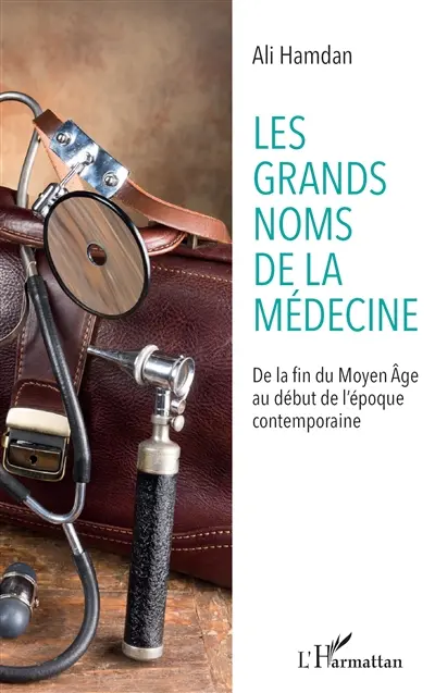 Les grands noms de la médecine : de la fin du Moyen Age au début de l'époque contemporaine