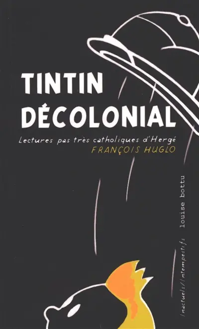 Tintin décolonial : lectures pas très catholiques d'Hergé Tintin décolonial : lectures pas très catholiques d'Hergé