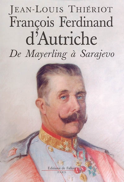 François-Ferdinand d'Autriche : de Mayerling à Sarajevo