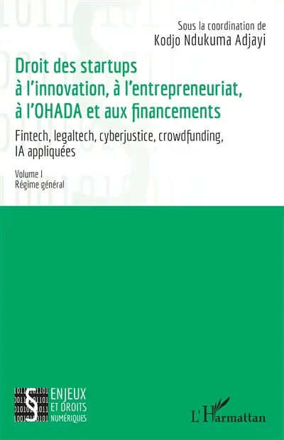 Droit des startups à l'innovation, à l'entrepreneuriat, à l'Ohada et aux financements : fintech, legaltech, cyberjustice, crowdfunding, IA appliquées. Vol. 1. Régime général