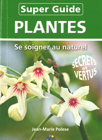 Super-guide plantes : se soigner au naturel : secrets et vertus