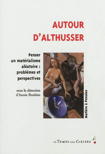 Autour d'Althusser : penser un matérialisme aléatoire, problèmes et perspectives
