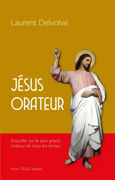 Jésus orateur : enquête sur le plus grand orateur de tous les temps