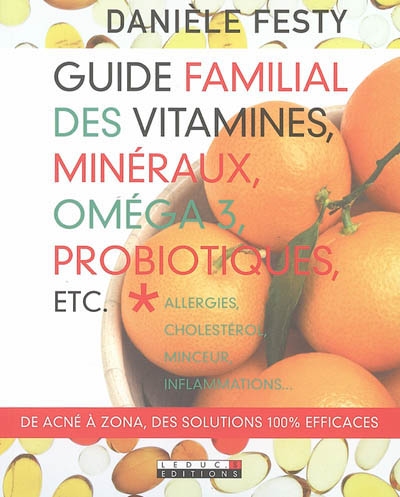 Guide familial des vitamines, minéraux, oméga 3, probiotiques, etc. : allergies, cholestérol, minceur, inflammations...
